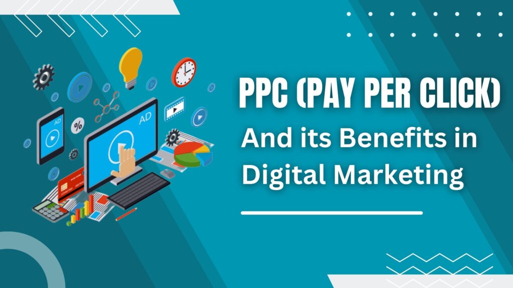 PPC (Pay Per Click) and its Benefits in Digital Marketing